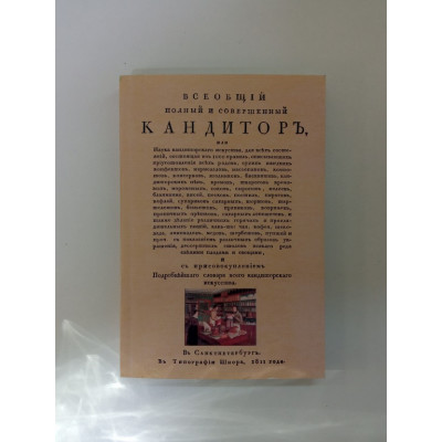 Всеобщiй полный и совершенный кандиторъ, или Наука кондиторскаго искуства
