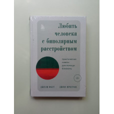Любить человека с биполярным расстройством: практические советы для помощи близкому. Фаст, Престон