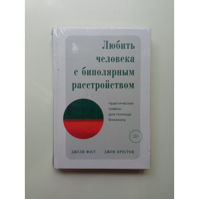 Любить человека с биполярным расстройством: практические советы для помощи близкому. Фаст, Престон