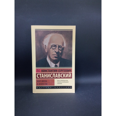 Моя жизнь в искусстве. Константин Станиславский Моя жизнь в искусстве. Константин Станиславский