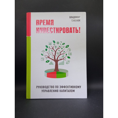 Время инвестировать! Руководство по эффективному управлению капиталом. Владимир Савенок Время инвестировать! Руководство по эффективному управлению капиталом. Владимир Савенок