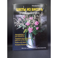 Цветы из бисера. Учебный курс. Татьяна Коссова