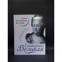 Екатерина Великая. Жизнь, рассказанная ею само