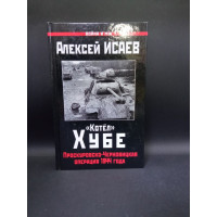 Котел Хубе. Проскуровско-Черновицкая операция 1944 года. Алексей Исаев