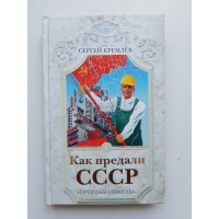 Как предали СССР. Прорабы измены. Кремлёв С. 2014 