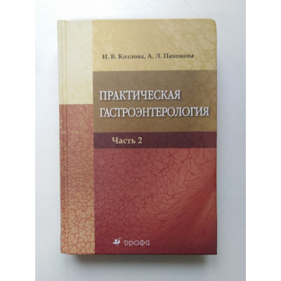 Практическая гастроэнтерология. Руководство для врачей. В 2 частях. Часть 2. И. В. Козлова. 2010 