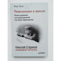 Революция в школе. Новое решение для разрушенной системы образования. С предисловием Николая Старикова. Пол Р. 2015 