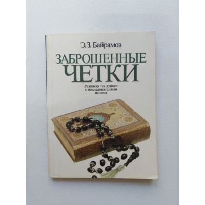 Заброшенные четки: Разговор по душам с последователями ислама. Э. З. Байрамов. 1986 