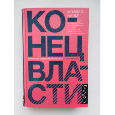 Конец власти. От залов заседаний до полей сражений, от церкви до государства. Почему управлять сегодня надо иначе. Наим Мойзес